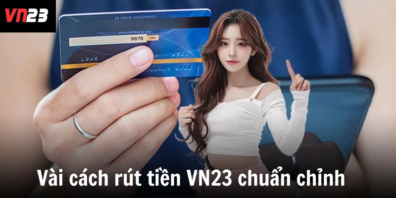 Vài cách rút tiền VN23 hay, chuẩn chỉnh